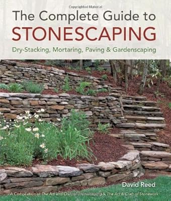 The Complete Guide to Stonescaping: Dry-Stacking, Mortaring, Paving &amp; Gardenscaping