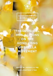 Theological Reflections on the Hong Kong Umbrella Movement (Asian Christianity in the Diaspora) by Justin K.H. Tse
