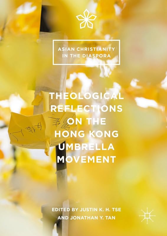 Theological Reflections on the Hong Kong Umbrella Movement (Asian Christianity in the Diaspora) by Justin K.H. Tse