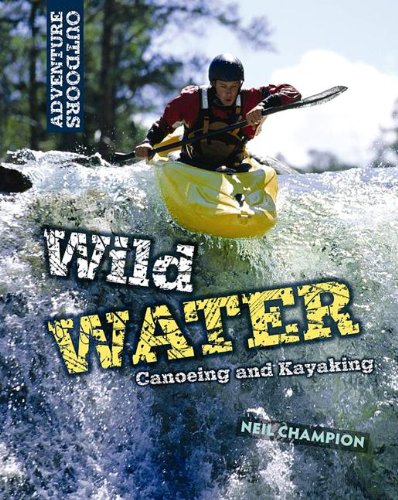 Wild Water: Canoeing and Kayaking (Adventure Outdoors) by Neil Champion