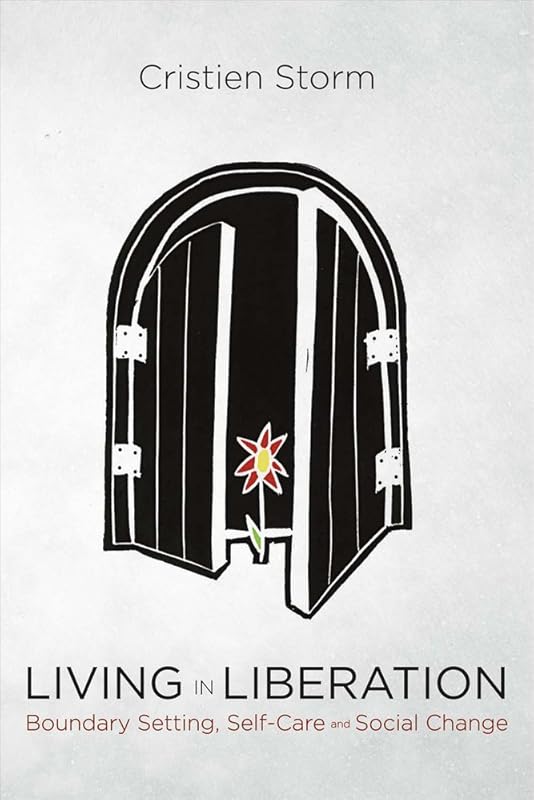 Living in Liberation: Boundary Setting, Self Care and Social Change by Cristien Storm