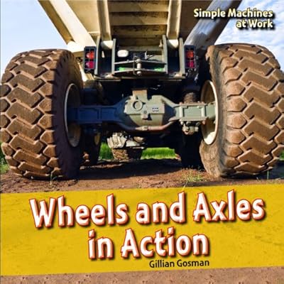 Wheels and Axles in Action (Simple Machines at Work)