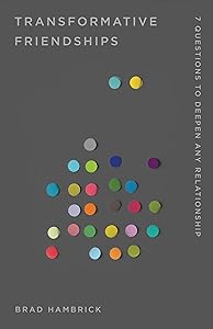 Transformative Friendships: 7 Questions to Deepen Any Relationship (Church-Based Counseling) by Brad Hambrick