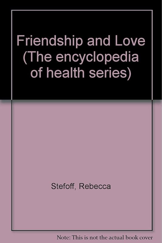 Friendship and Love (Encyclopedia of Health) by Rebecca Stefoff