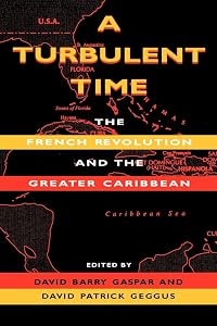 A Turbulent Time: The French Revolution and the Greater Caribbean (Blacks in the Diaspora) by David Barry Gaspar