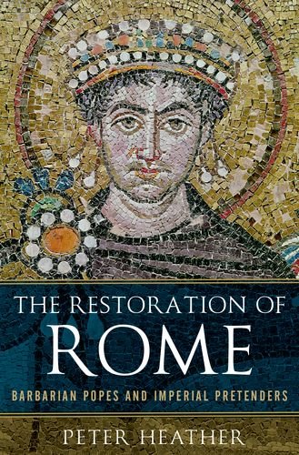 The Restoration of Rome: Barbarian Popes and Imperial Pretenders by Peter Heather