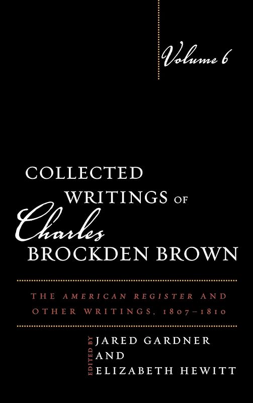 Collected Writings of Charles Brockden Brown: The American Register and Other Writings, 1807-1810 by Jared Gardner