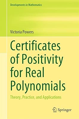 Certificates of Positivity for Real Polynomials: Theory, Practice, and Applications (Developments in Mathematics Book 69)