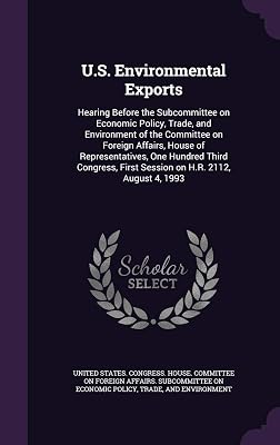 U.S. Environmental Exports: Hearing Before the Subcommittee on Economic Policy, Trade, and Environment of the Committee on Foreign Affairs, House of ... First Session on H.R. 2112, August 4, 1993