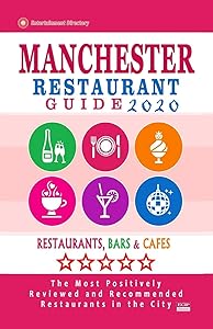 Manchester Restaurant Guide 2020: Best Rated Restaurants in Manchester, England - Top Restaurants, Special Places to Drink and Eat Good Food Around (Restaurant Guide 2020) by Dierks S. Bernard