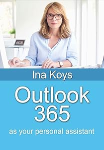 Outlook 365: As Your Personal Assistant (Short & Spicy) by Ina Koys