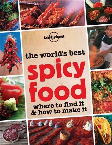 The World's Best Spicy Food: Where to Find it &amp; How to Make it by Lonely Planet