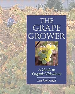 The Grape Grower: A Guide to Organic Viticulture by Lon J. Rombough