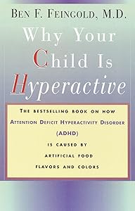 Why Your Child Is Hyperactive: The bestselling book on how ADHD is caused by artificial food flavors and colors by M.D. Ben F. Feingold