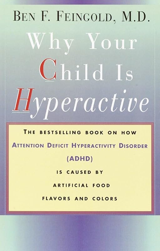 Why Your Child Is Hyperactive: The bestselling book on how ADHD is caused by artificial food flavors and colors by M.D. Ben F. Feingold