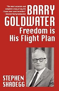 Barry Goldwater: Freedom Is His Flightplan by Stephen Shadegg