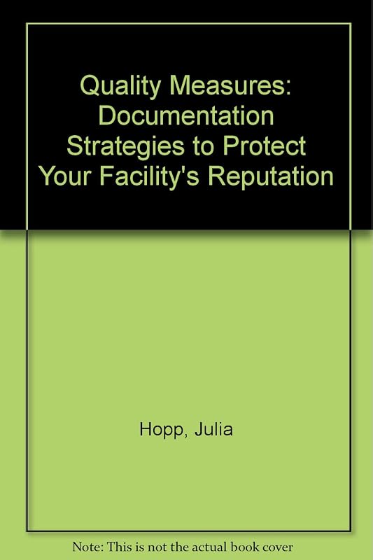 Quality Measures: Documentation Strategies to Protect Your Facility's Reputation by Julia Hopp
