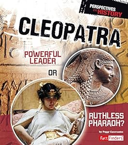 Cleopatra: Powerful Leader or Ruthless Pharaoh? by Peggy Caravantes