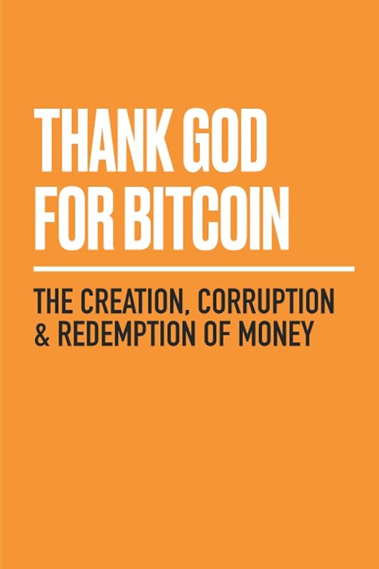 Thank God for Bitcoin: The Creation, Corruption and Redemption of Money by Bitcoin and Bible Group