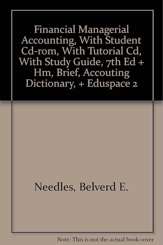 Financial Managerial Accounting, With Student Cd-rom, With Tutorial Cd, With Study Guide, 7th Ed + Hm, Brief, Accouting Dictionary, + Eduspace 2 by Belverd E. Needles