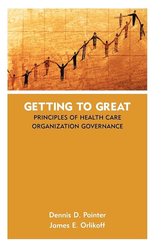 Getting to Great: Principles of Health Care Organization Governance by Dennis D. Pointer