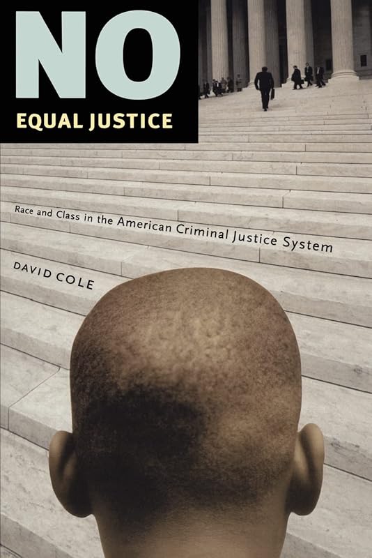 No Equal Justice: Race and Class in the American Criminal Justice System by David Cole