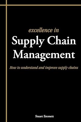 Excellence In Supply Chain Management: How To Understand And Improve Supply Chains