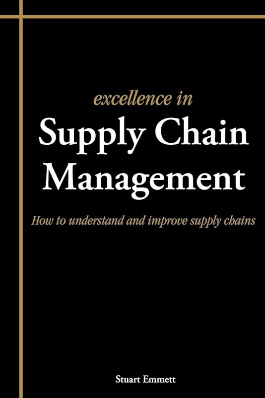 Excellence In Supply Chain Management: How To Understand And Improve Supply Chains by Stuart Emmett
