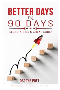 Better Days In 90 Days : Secrets, Tips & Cheat Codes by Desmond E. Bryant White