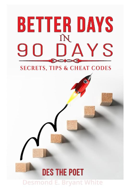 Better Days In 90 Days : Secrets, Tips & Cheat Codes by Desmond E. Bryant White