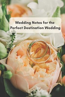 Wedding Notes for the Perfect Destination Wedding: The Big Day at Your Dream Location