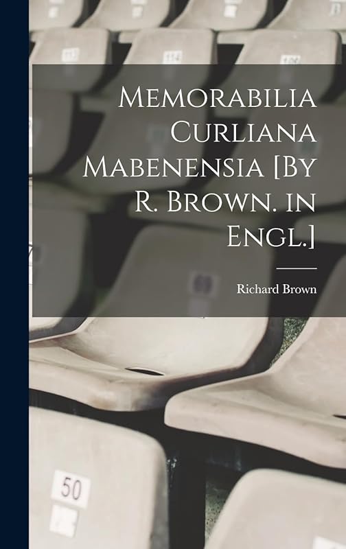 Memorabilia Curliana Mabenensia [By R. Brown. in Engl.] by Richard Brown