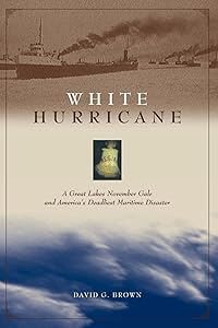 White Hurricane: A Great Lakes November Gale and America's Deadliest Maritime Disaster by David G. Brown