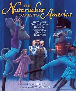 The Nutcracker Comes to America: How Three Ballet-loving Brothers Created a Holiday Tradition