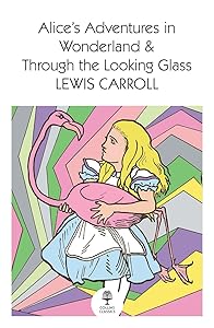 Alice’s Adventures in Wonderland and Through the Looking Glass (Collins Classics)