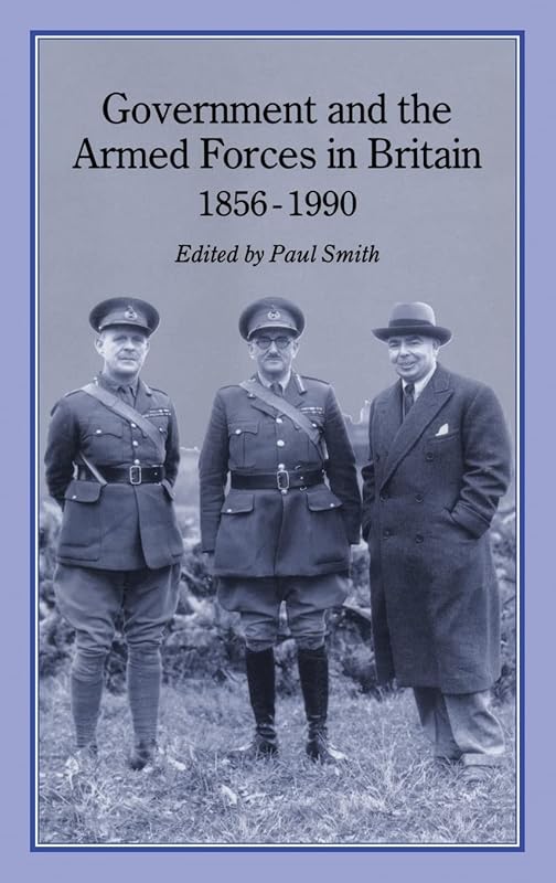 GOVERNMENT & ARMED FORCES IN BRITAIN, 1856-1990 by Paul Smith