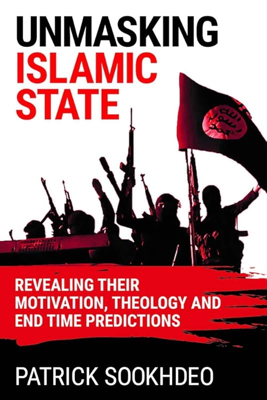 Unmasking Islamic State: Revealing their Motivation, Theology and End Time Predictions by Patrick Sookhdeo