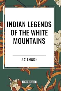 Indian Legends of the White Mountains by J. S. English