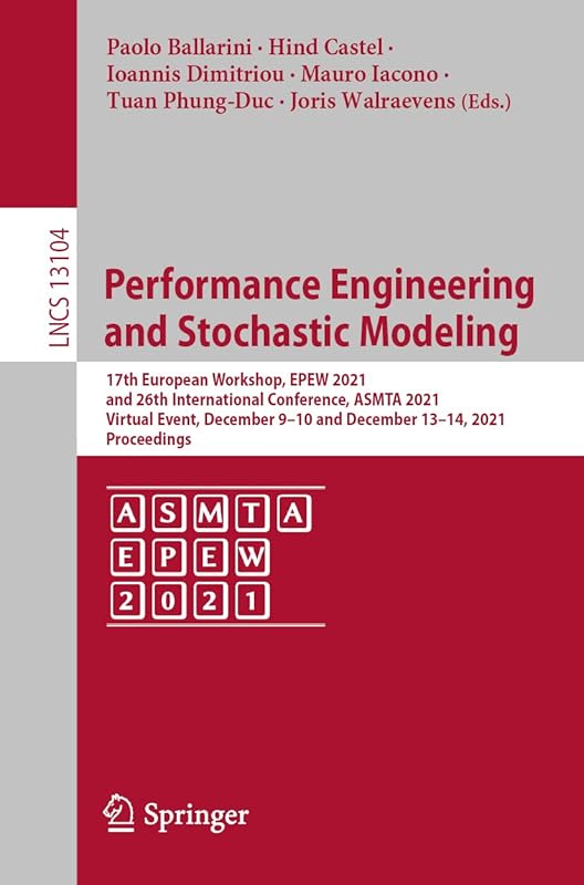 Performance Engineering and Stochastic Modeling: 17th European Workshop, EPEW 2021, and 26th International Conference, ASMTA 2021, Virtual Event, ... (Programming and Software Engineering) by Paolo Ballarini