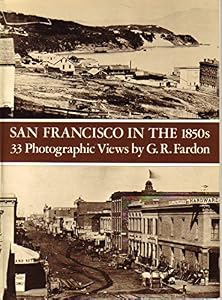 San Francisco in the 1850s: 33 Photographic Views by G. R. Fardon