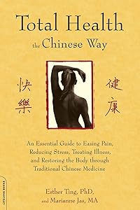 Total Health the Chinese Way: An Essential Guide to Easing Pain, Reducing Stress, Treating Illness, and Restoring the Body through Traditional Chinese Medicine by Dr. Esther Ting