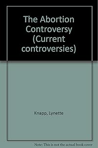 Current Controversies - The Abortion Controversy (paperback edition) by Lynette Knapp