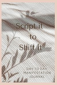 Script it to Shift it: DAY to DAY MANIFESTATION JOURNAL by ROOTH READS