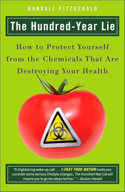 The Hundred-Year Lie: How to Protect Yourself from the Chemicals That Are Destroying Your Health by Randall Fitzgerald