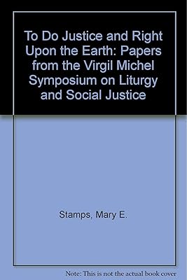 To Do Justice and Right upon the Earth: Papers from the Virgil Michel Symposium on Liturgy and Social Justice