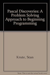 Pascal Discoveries: A Problem Solving Approach to Beginning Programming by Stan Krute