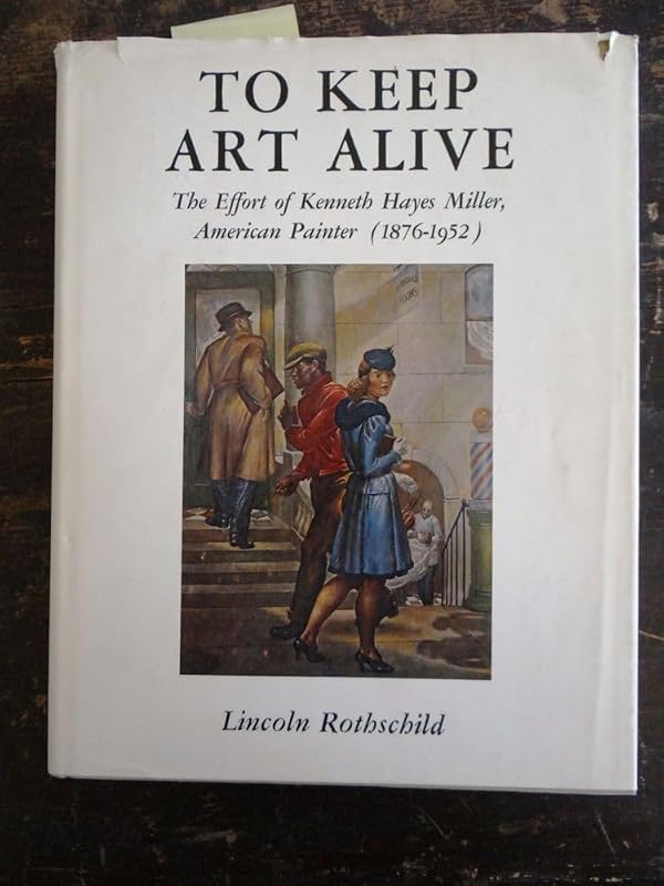 To Keep Art Alive; The Effort of Kenneth Hayes Miller, American Painter (1876-1952) by Lincoln Rothschild