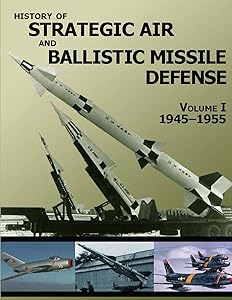 History of Strategic Air and Ballistic Missile Defense: Volume I (1945–1955) by U.S. Army Center of Military History