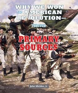 Why We Won the American Revolution-Through Primary Sources by Jr. Micklos John