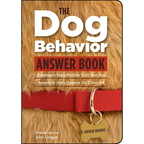 The Dog Behavior Answer Book: Practical Insights & Proven Solutions for Your Canine Questions by Arden Moore